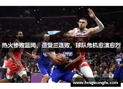 热火惨败篮网，遭受三连败，球队危机愈演愈烈