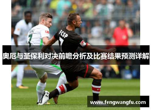 奥厄与圣保利对决前瞻分析及比赛结果预测详解