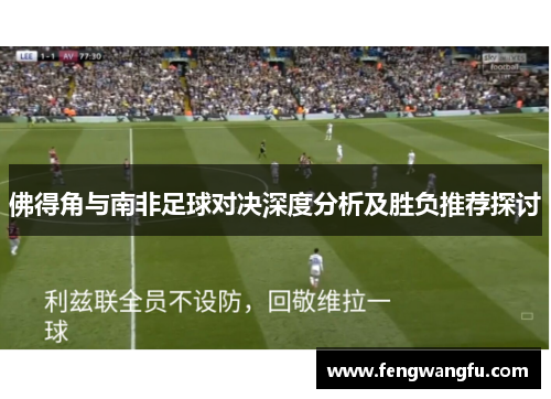 佛得角与南非足球对决深度分析及胜负推荐探讨